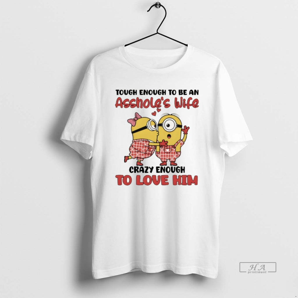 Official Minion Tough Enough To Be An Assholess Wife Crazy Enough To Love Him T-Shirts, Hoodie, Sweatshirt | PopFlextees.com