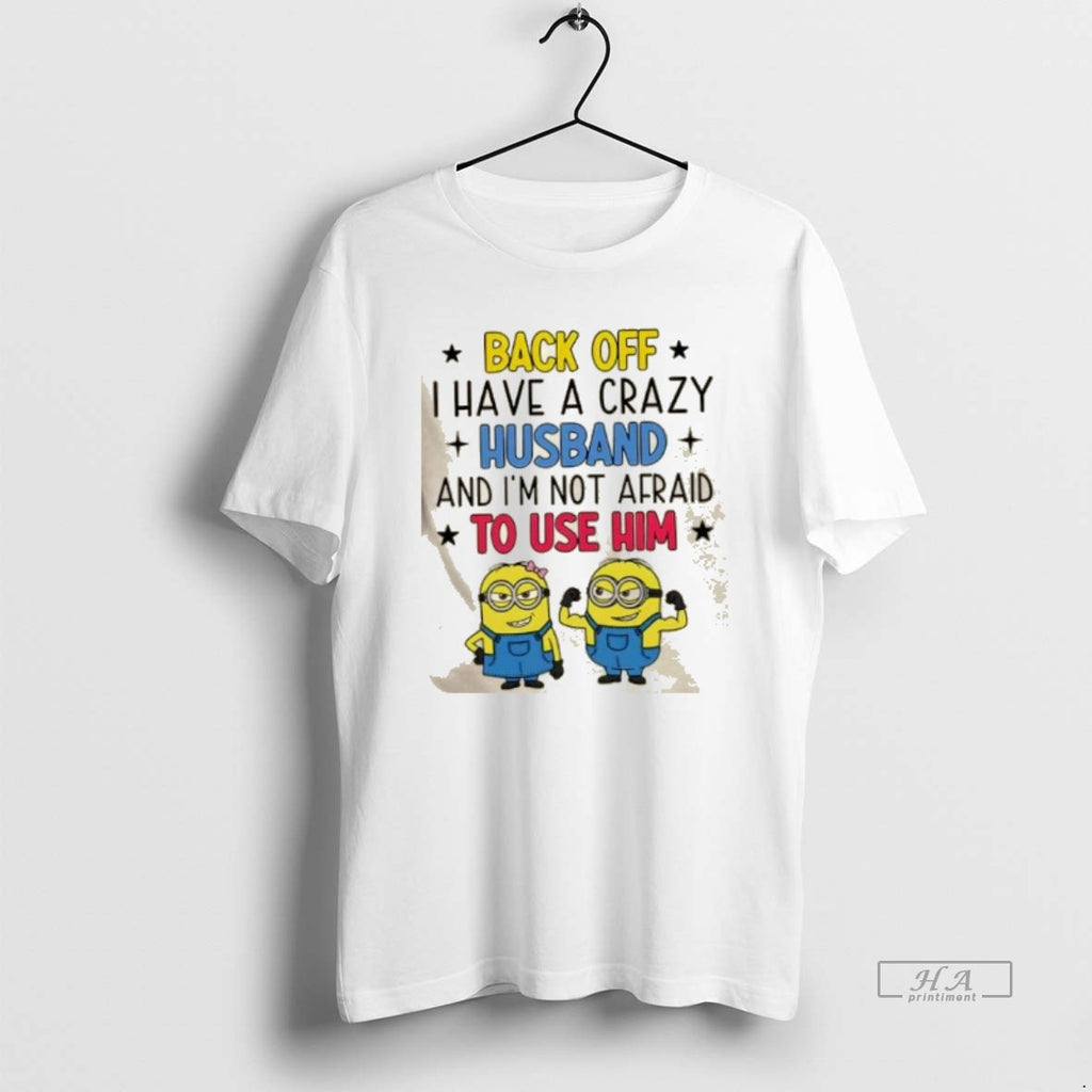 Official Minions Back Off I Have A Crazy Husband And Im Not Afraid To Use T-Shirts, Hoodie, Sweatshirt | PopFlextees.com