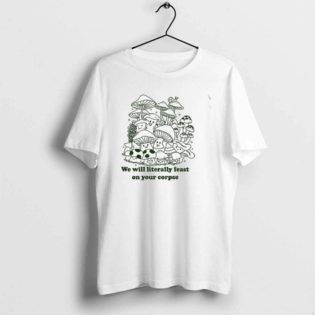 Official Mushroom We Will Literally Feast On Your Corpse T-Shirts, Hoodie, Sweatshirt | PopFlextees.com
