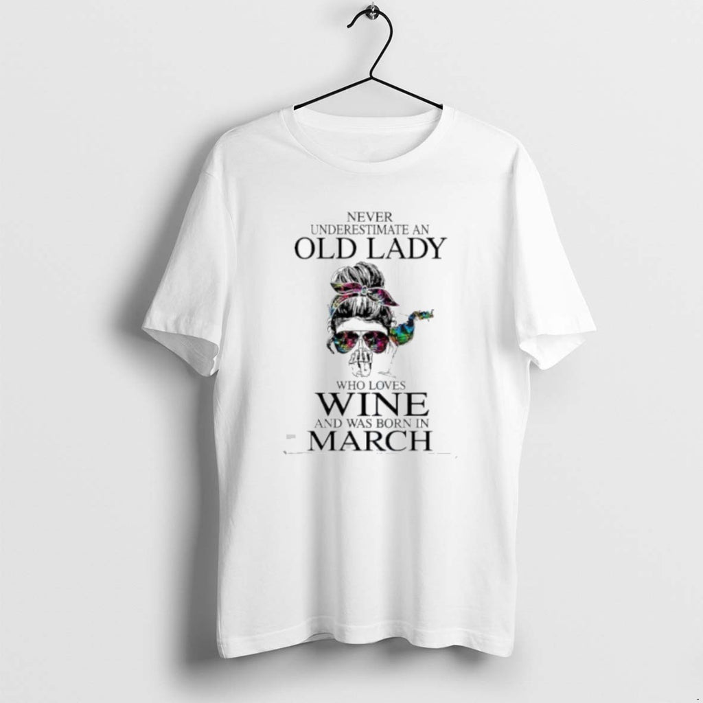 Official Never Underestimate An Old Lady Who Loves Wine And Was Born In March T-Shirts, Hoodie, Sweatshirt | PopFlextees.com