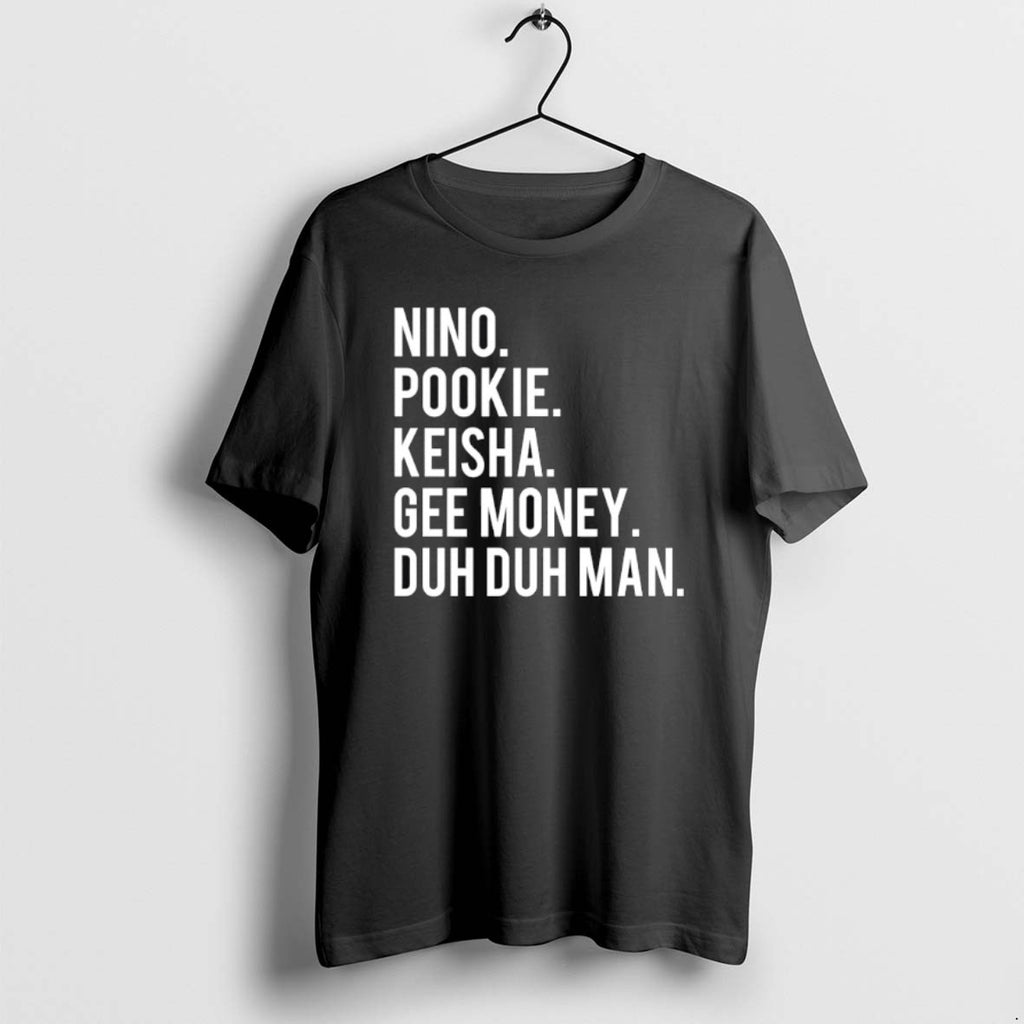 Official Nino Pookie Keisha Gee Money Duh Duh Man T-Shirts, Hoodie, Sweatshirt | PopFlextees.com
