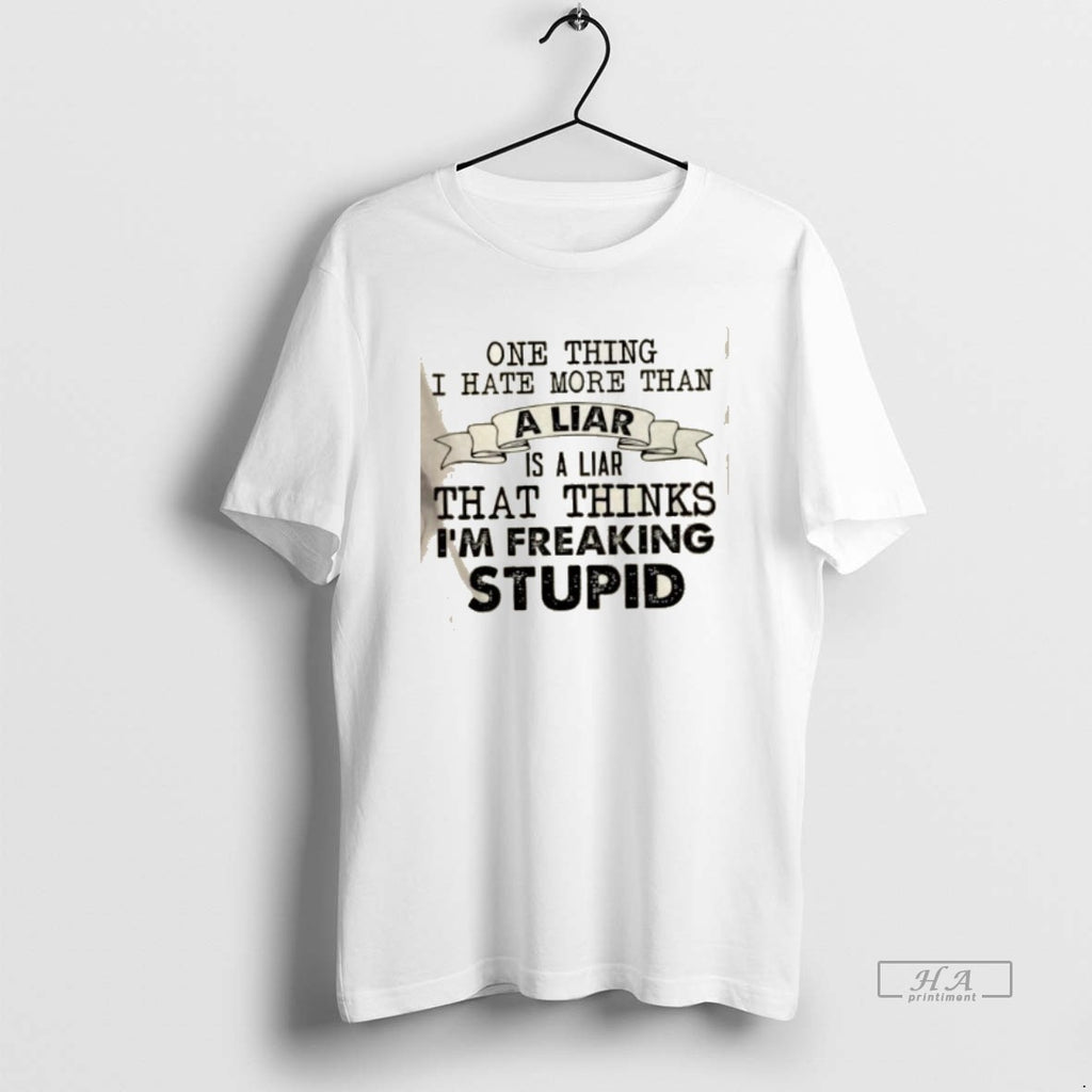Official One Thing I Hate More Than A Liar Is A Liar That Thinks Im T-Shirts, Hoodie, Sweatshirt | PopFlextees.com