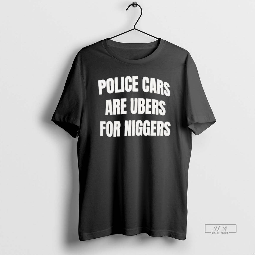 Official Police Cars Are Ubers For Niggers T-Shirts, Hoodie, Sweatshirt | PopFlextees.com