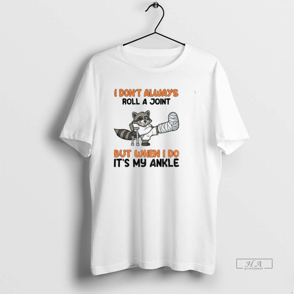 Official Raccoon I Dont Always Roll A Joint But When I Do Its My Ankle T-Shirts, Hoodie, Sweatshirt | PopFlextees.com