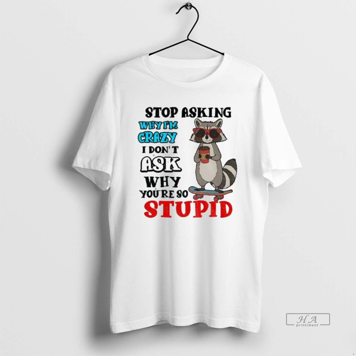 Official Raccoon Stop Asking Why Im Crazy I Dont Ask Why Youre So Stupid T-Shirts, Hoodie, Sweatshirt | PopFlextees.com