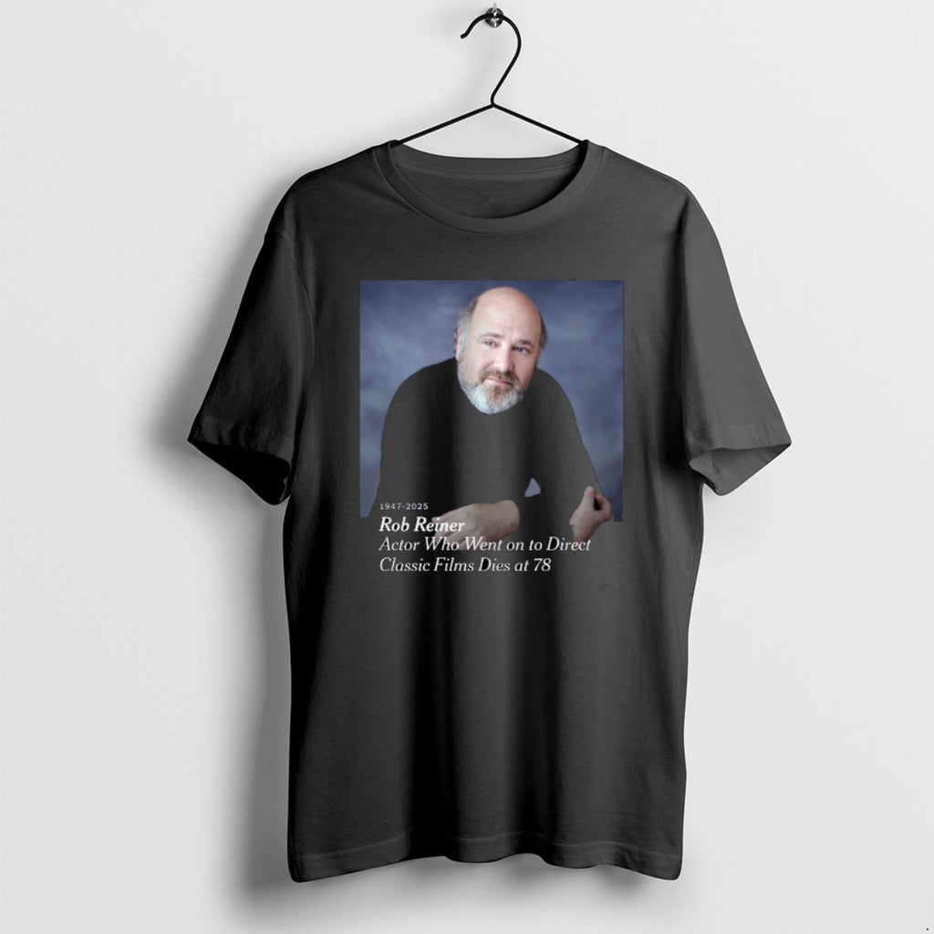 Official Rob Reiner 1947 2025 Actor Who Went On To Direct Classic Films Dies At T-Shirts, Hoodie, Sweatshirt