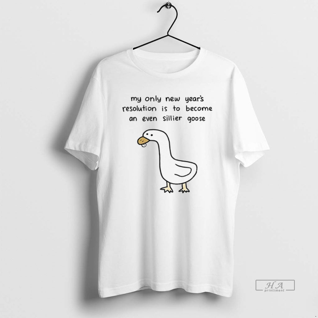 Official Silly Goose My Only New Years Resolution Is To Become An Even Sillier Goose T-Shirts, Hoodie, Sweatshirt