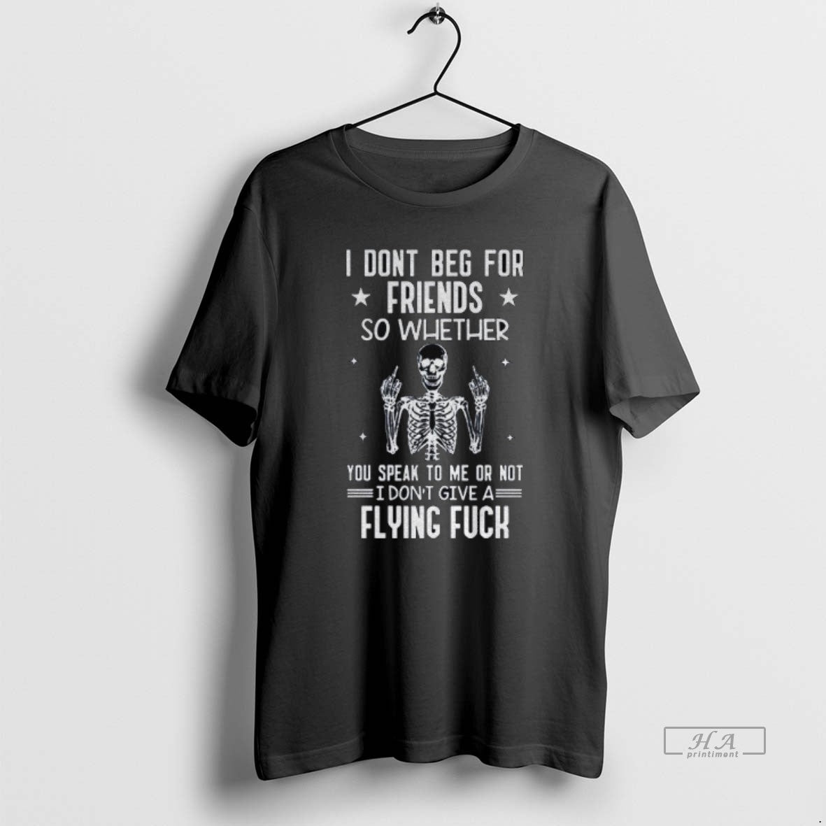 Official Skeleton I Dont Beg For Friends So Whether You Speak To Me Or Not T-Shirts, Hoodie, Sweatshirt | PopFlextees.com