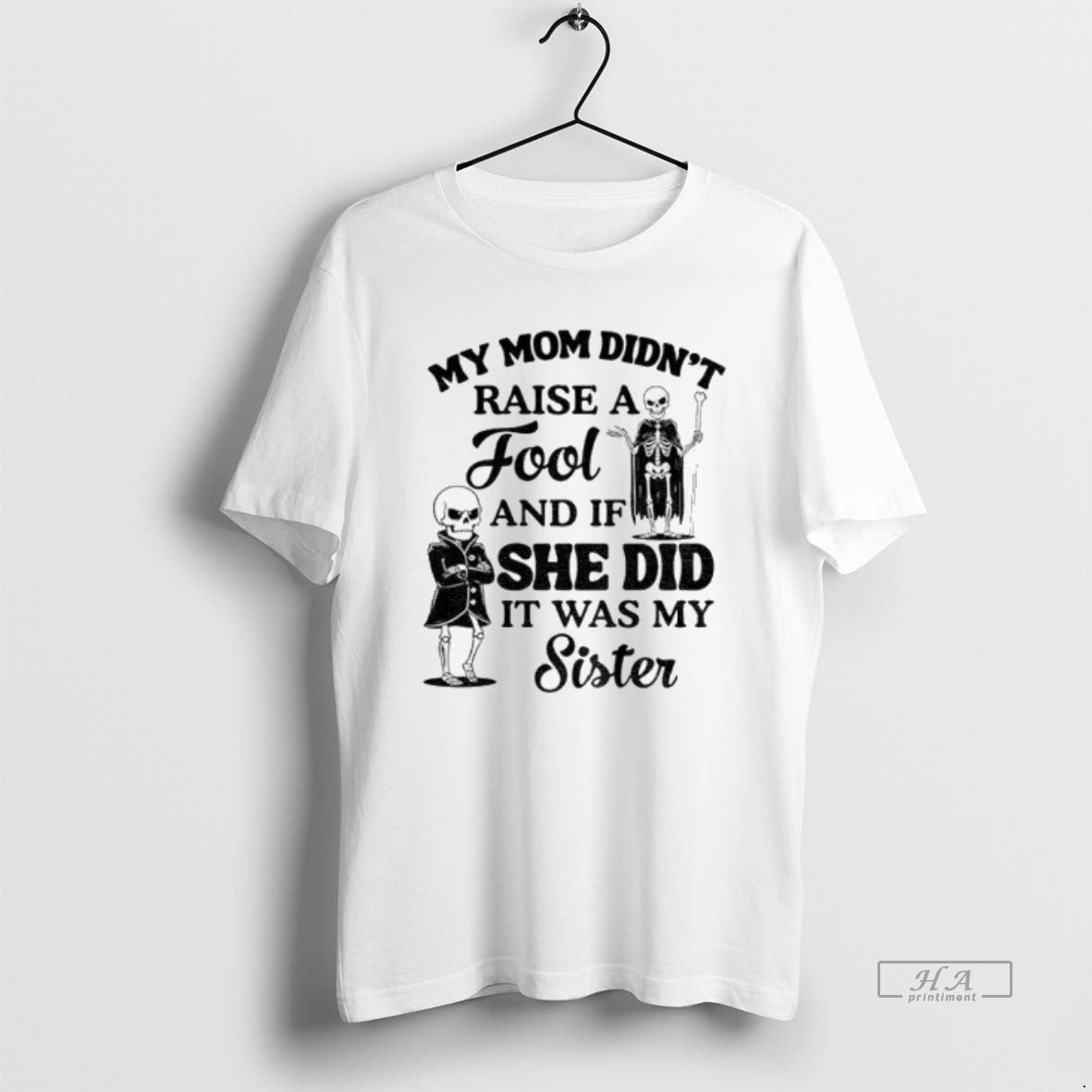 Official Skeleton My Mom Didnt Raise A Fool And If She Did It Was My T-Shirts, Hoodie, Sweatshirt | PopFlextees.com