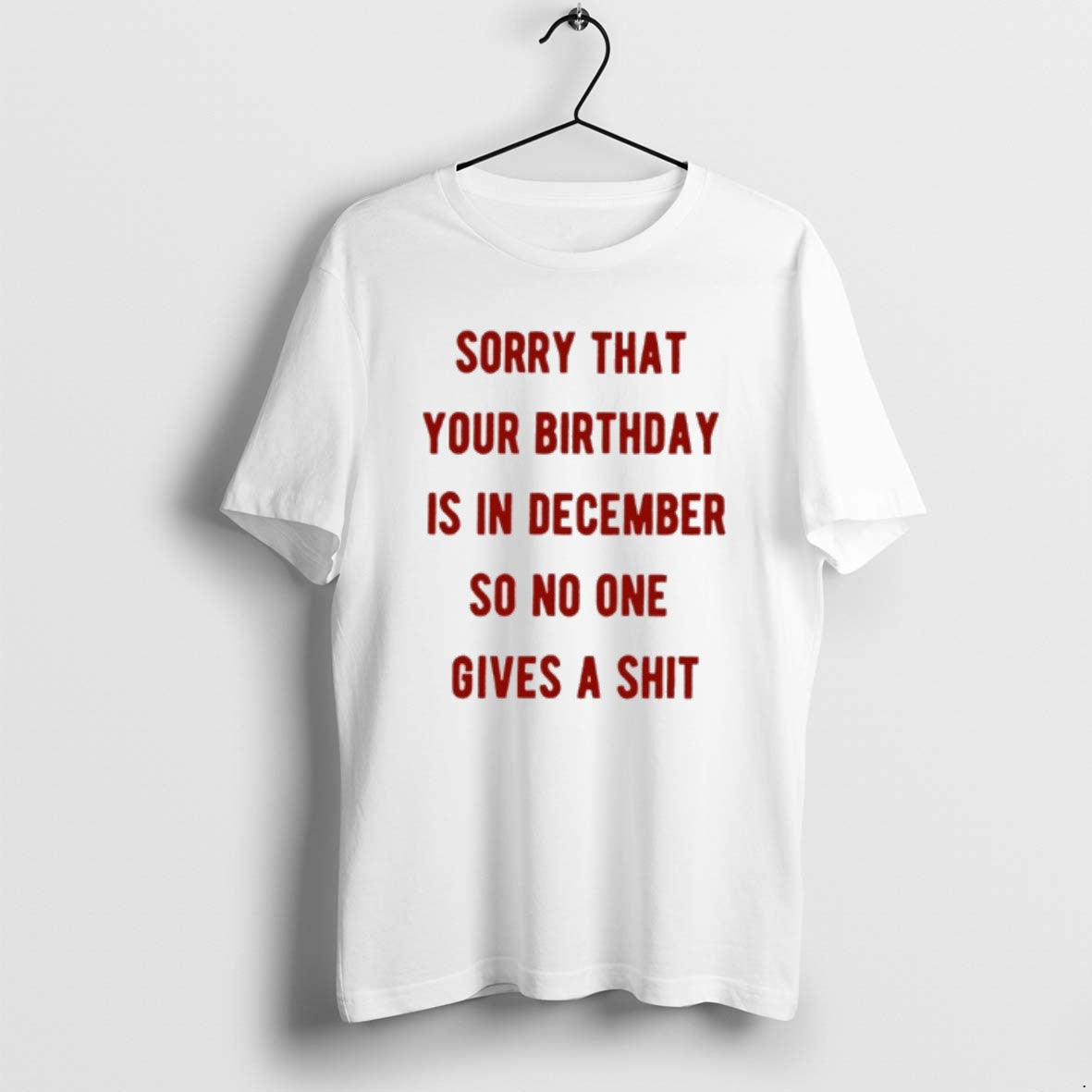 Official Sorry That Your Birthday Is In December So No One Gives A Shit T-Shirts, Hoodie, Sweatshirt | PopFlextees.com