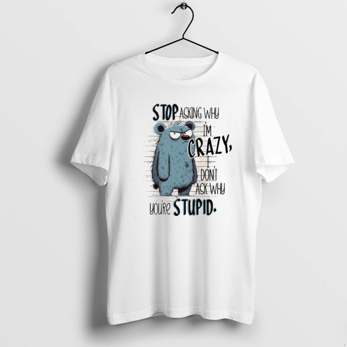 Official Stop Asking Why Im Crazy I Dont Ask Why Youre Stupid T-Shirts, Hoodie, Sweatshirt | PopFlextees.com