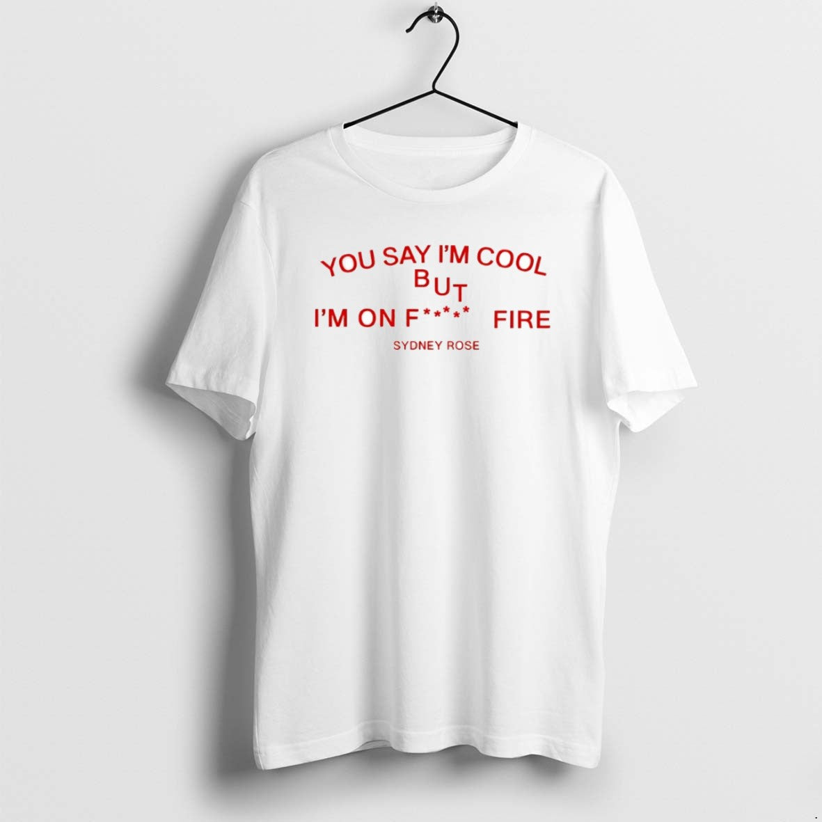 Official Sydney Rose You Say Im Cool But Im On Fck Fire Circle T-Shirts, Hoodie, Sweatshirt | PopFlextees.com
