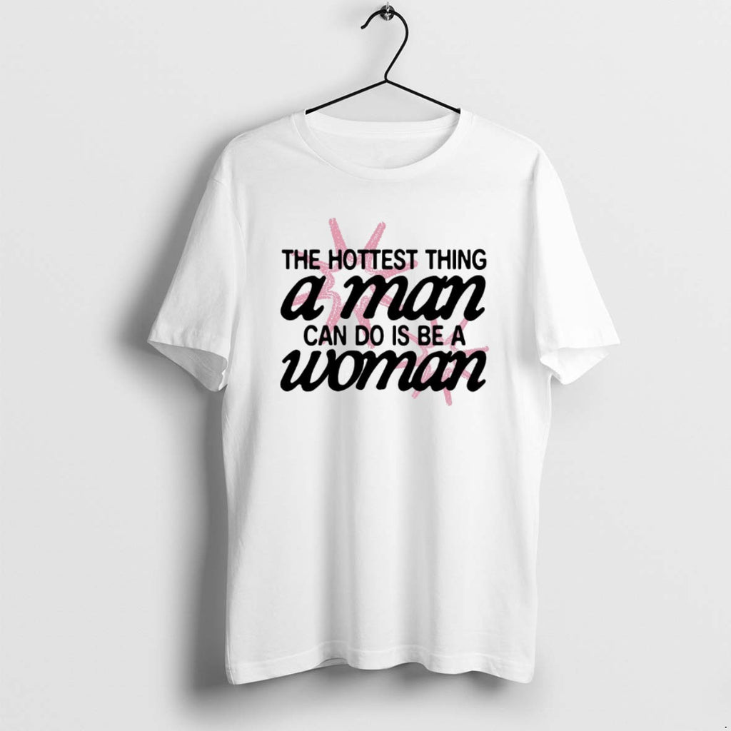 Official The Hottest Thing A Man Can Do Is Be A Woman T-Shirts, Hoodie, Sweatshirt | PopFlextees.com