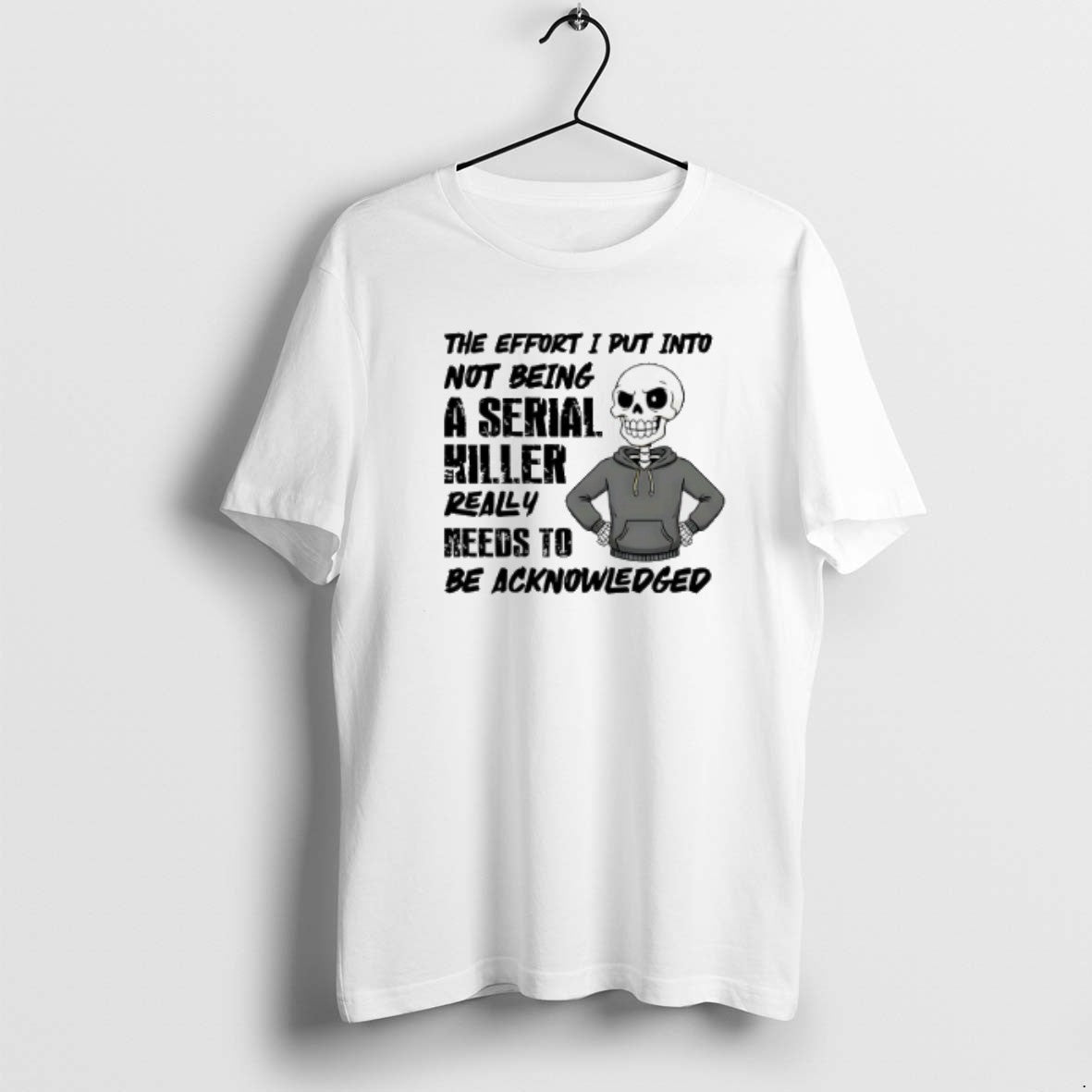 Official The Effort I Put Into Not Being A Serial Killer Really Needs To Be T-Shirts, Hoodie, Sweatshirt | PopFlextees.com