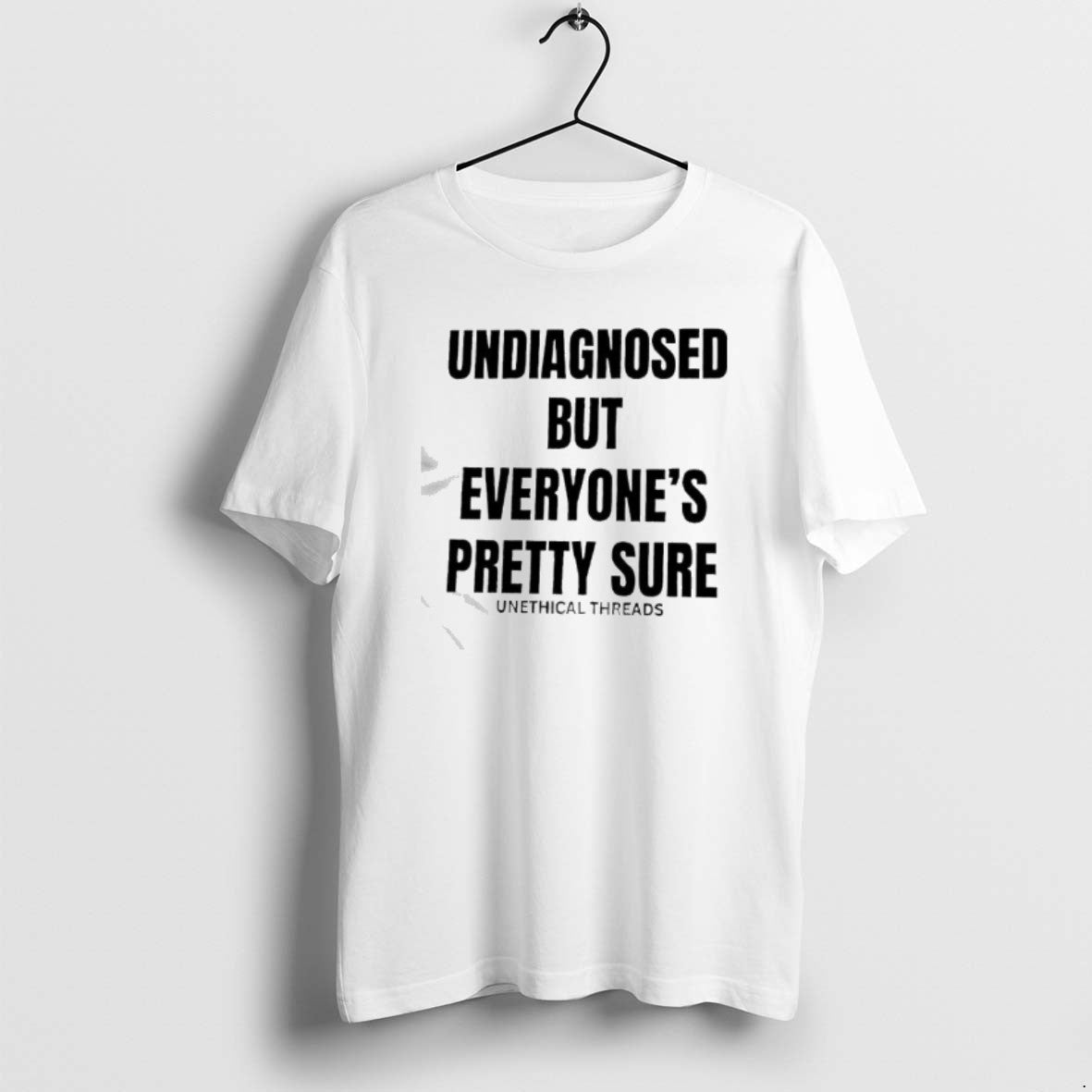 Official Undiagnosed But Everyones Pretty Sure By Unethical Threads T-Shirts, Hoodie, Sweatshirt | PopFlextees.com