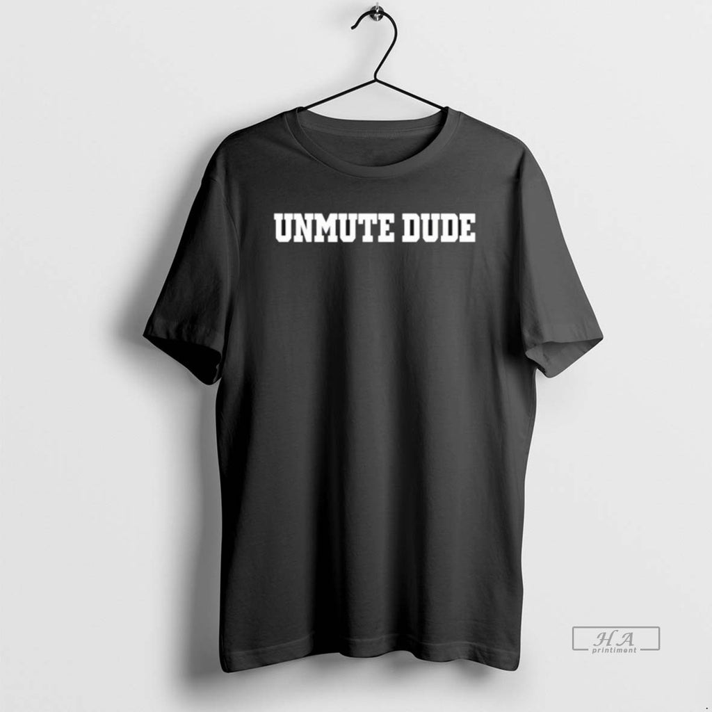 Official Unmute Dude T-Shirts, Hoodie, Sweatshirt | PopFlextees.com