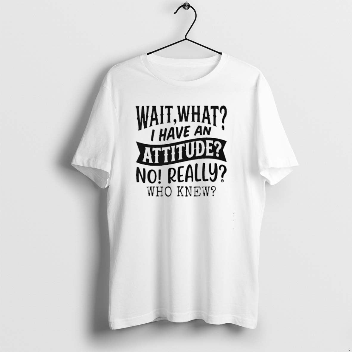 Official Wait What I Have An Attitude No Really Who Knew T-Shirts, Hoodie, Sweatshirt | PopFlextees.com