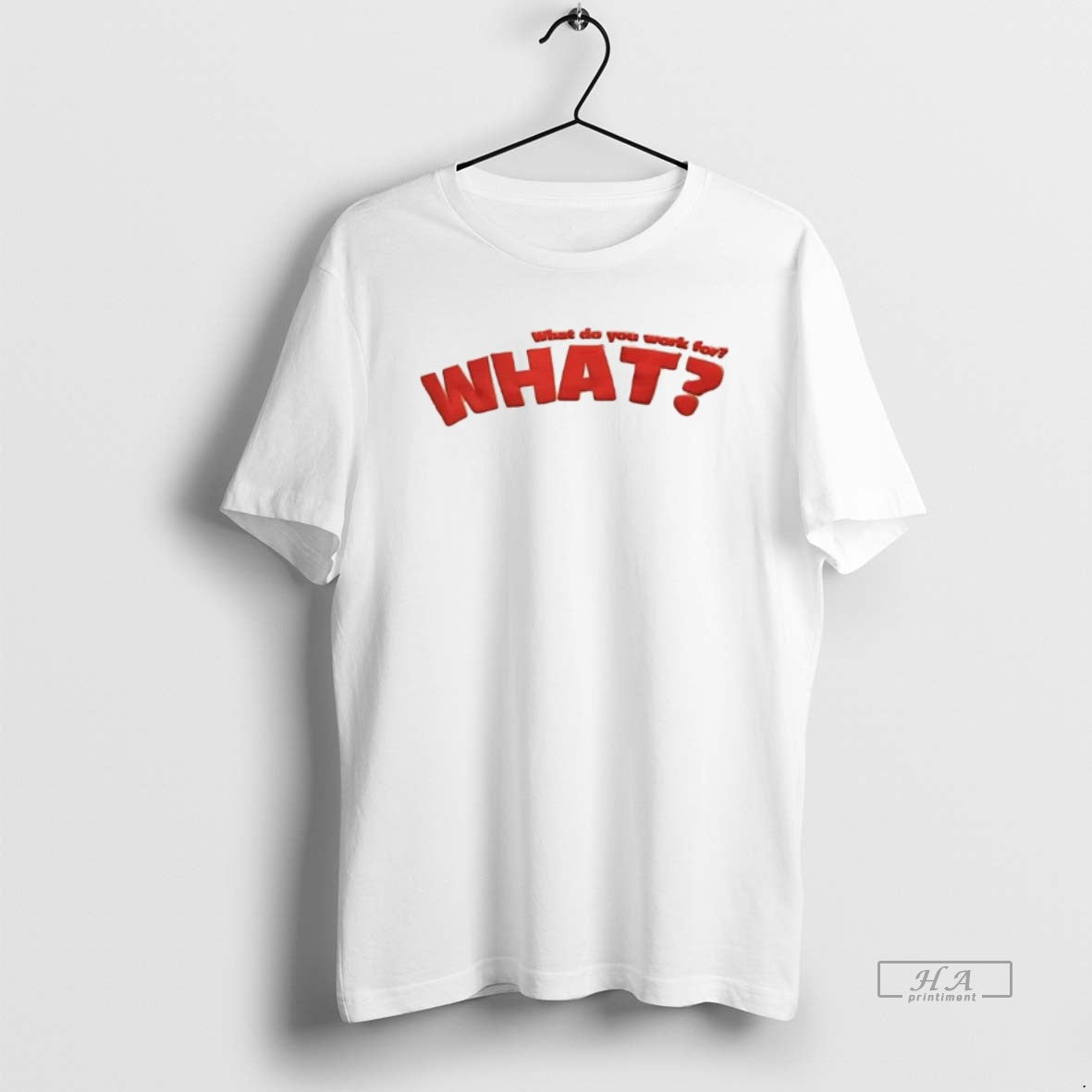Official What Do You Work For What T-Shirts, Hoodie, Sweatshirt | PopFlextees.com