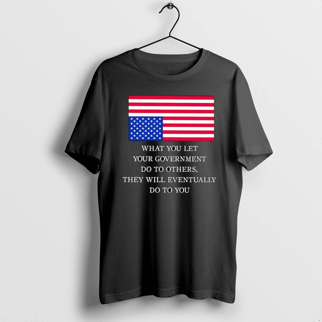 Official What You Let Your Government Do To Others They Will Eventually T-Shirts, Hoodie, Sweatshirt | PopFlextees.com