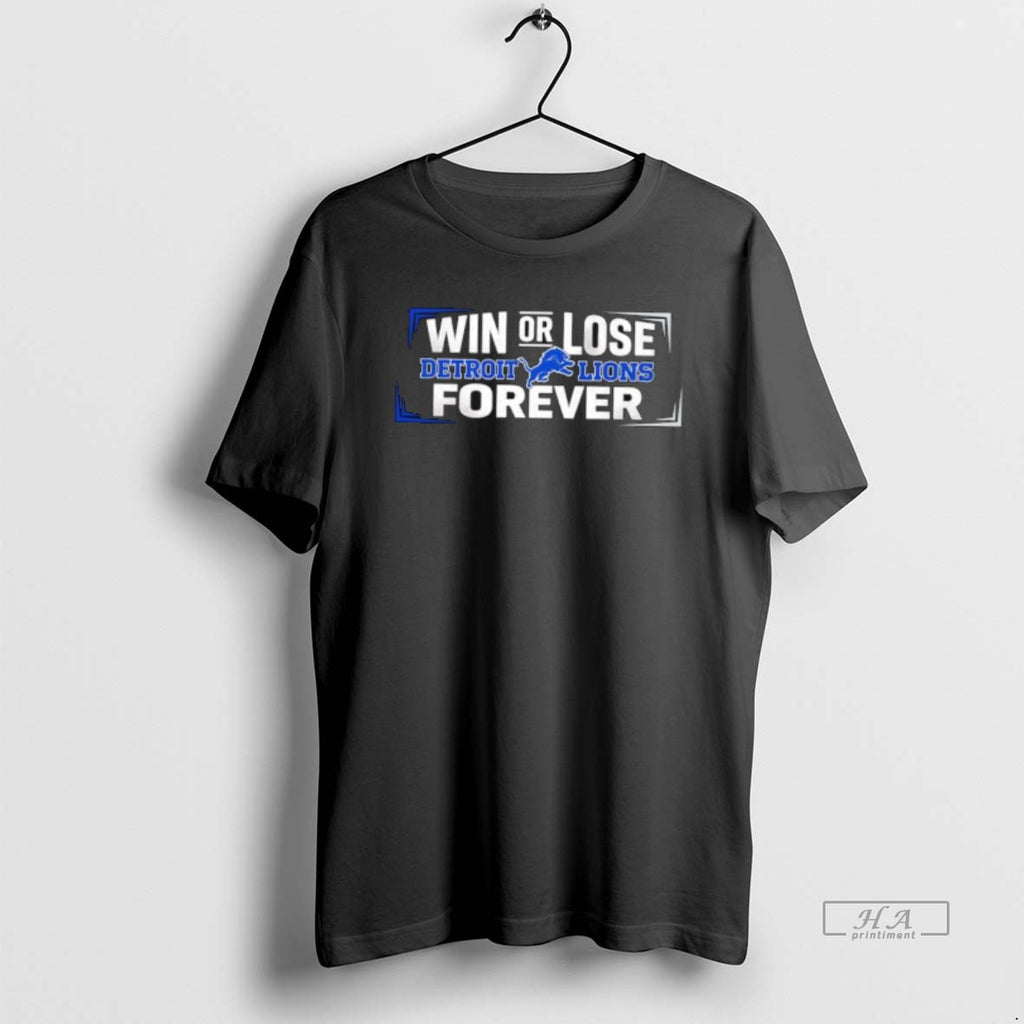 Official Win Or Lose Detroit Lions Forever T-Shirts, Hoodie, Sweatshirt | PopFlextees.com