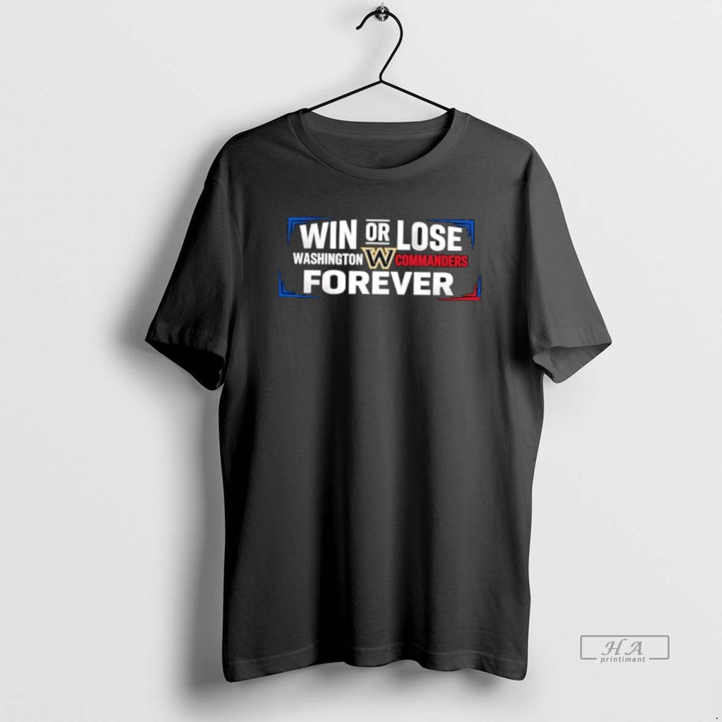 Official Win Or Lose Washington Commanders Forever T-Shirts, Hoodie, Sweatshirt | PopFlextees.com