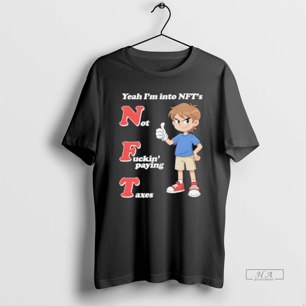Official Yeah Im Into Nfts Not Fuckin Paying Taxes T-Shirts, Hoodie, Sweatshirt | PopFlextees.com