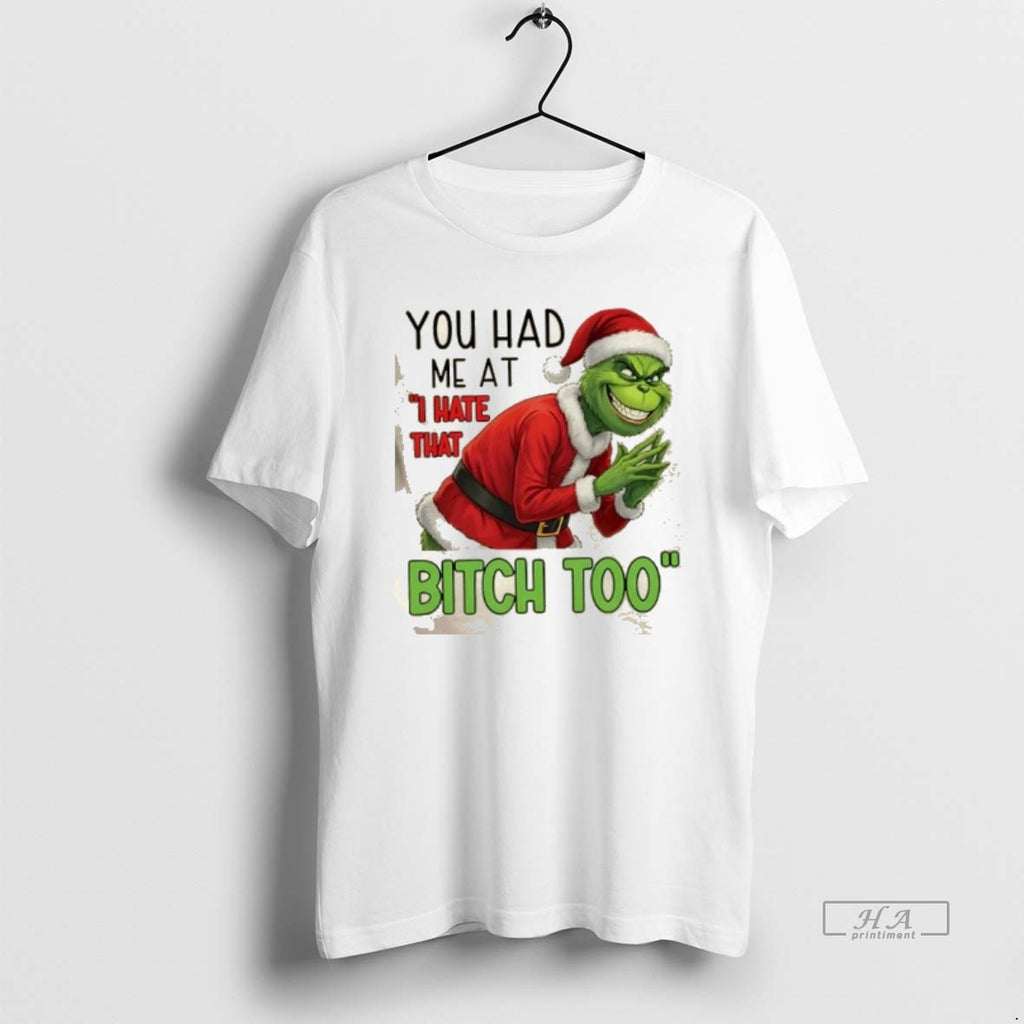 Official You Had Me At I Hate That Bitch Too Grinch Christmas T-Shirts, Hoodie, Sweatshirt | PopFlextees.com