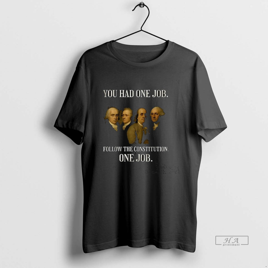 Official You Had One Job Follow The Constitution T-Shirts, Hoodie, Sweatshirt | PopFlextees.com