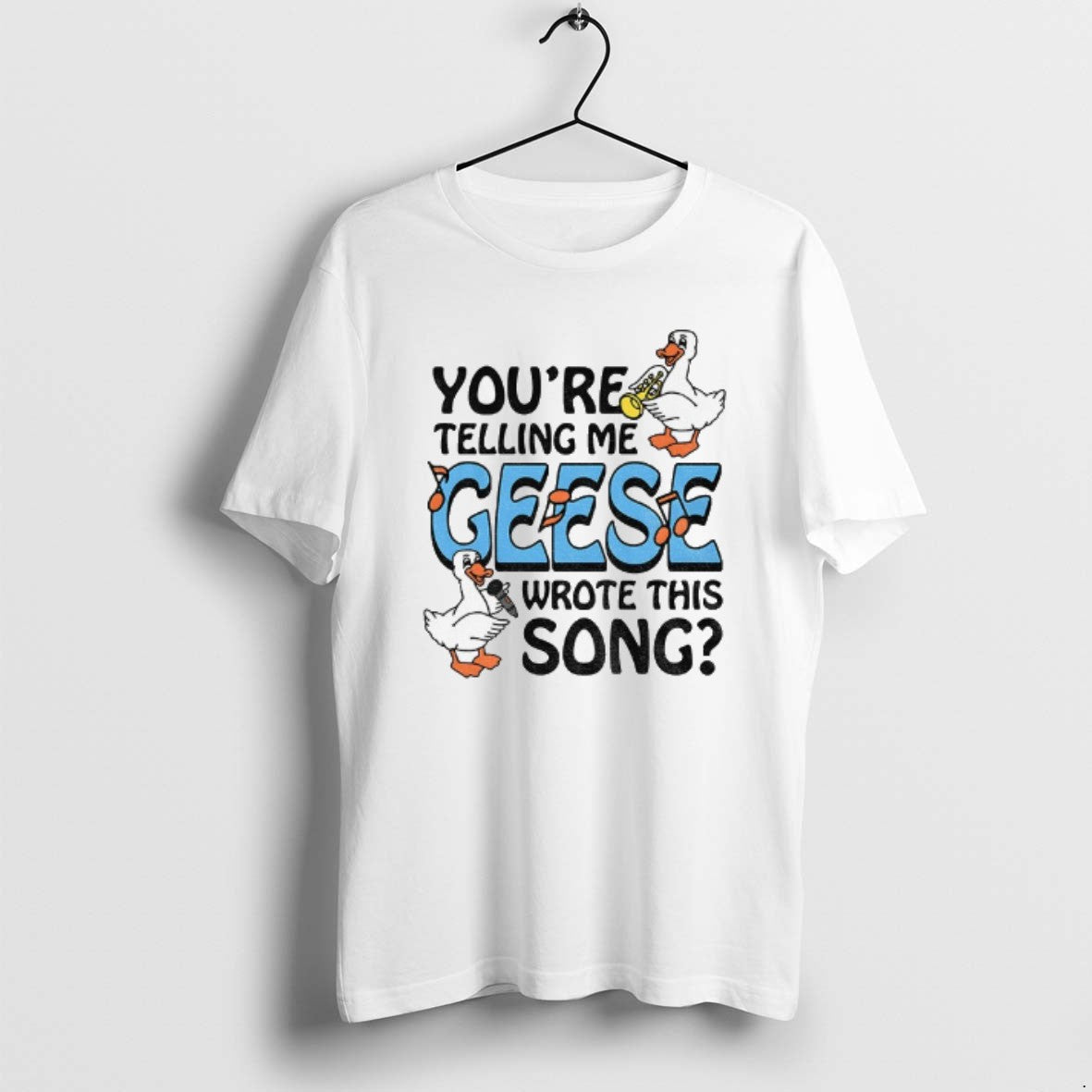 Official Youre Telling Me Geese Wrote This Song T-Shirts, Hoodie, Sweatshirt | PopFlextees.com