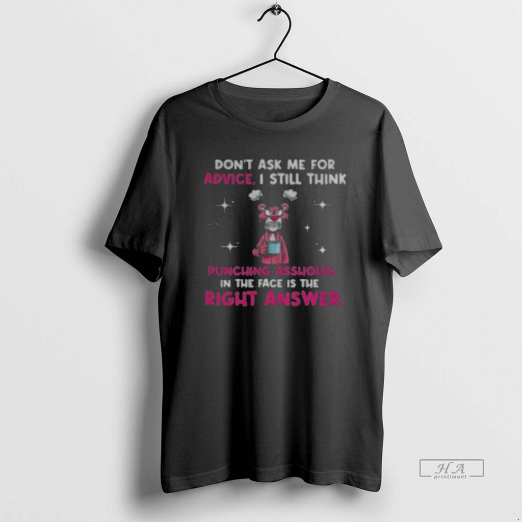 Official Don39t Ask Me For Advice I Still Think Punching Assholes In The Face Is T-Shirts, Hoodie, Sweatshirt