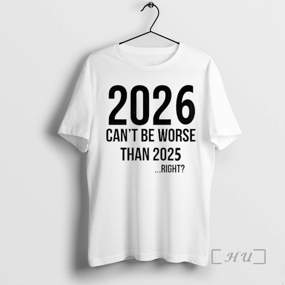 Officials 2026 Will Be Even Better Cant Be Worse Than 2025 Right Premium T Shirts Hoodie, Sweatshirt | PopFlextees.com