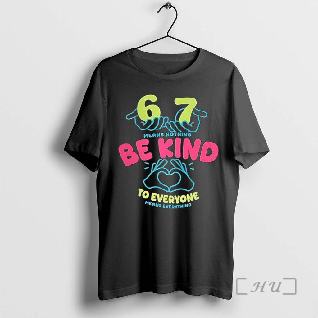 Officials 67 Means Nothing Be Kind Everyone Mean Everything Hand Heart T-Shirts, Hoodie, Sweatshirt