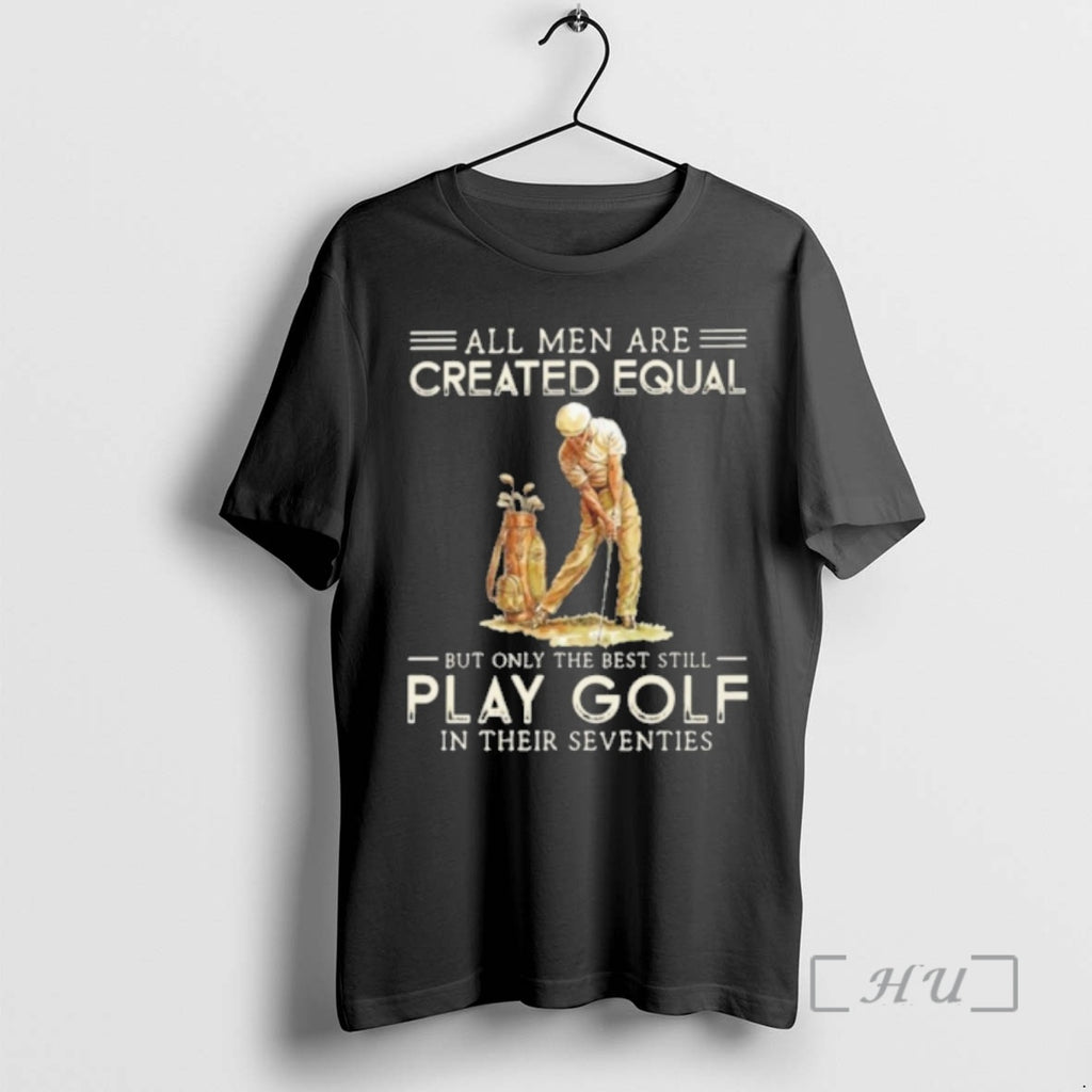 Officials All Men Are Created Equal Only The Best Still Play Golf Seventies Premium T-Shirts, Hoodie, Sweatshirt