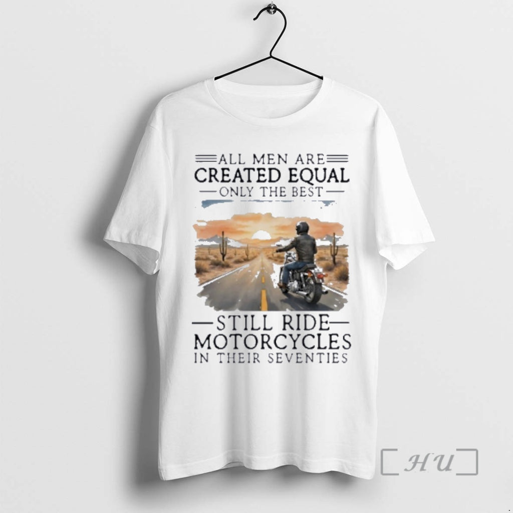 Officials All Men Are Created Equal Only The Best Still Ride Motorcycles In Their Seventies T-Shirts, Hoodie, Sweatshirt