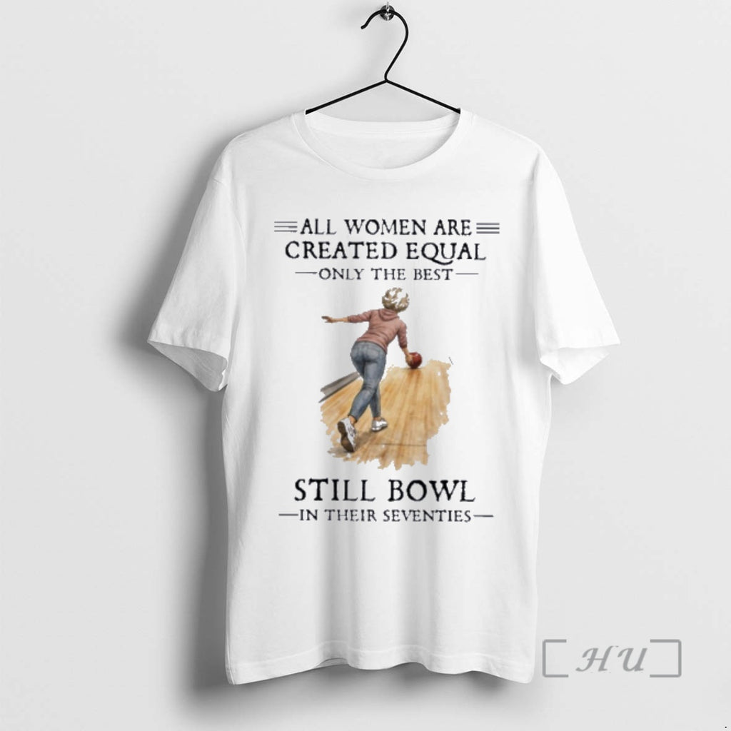 Officials All Women Are Created Equal Only The Best Still Bowl In Their Seventies Premium T-Shirts, Hoodie, Sweatshirt