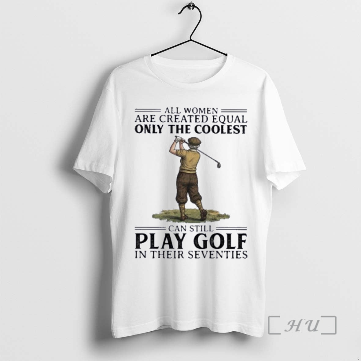 Officials All Women Are Created Equal Only The Coolest Can Still Play Golf In Their T-Shirts, Hoodie, Sweatshirt