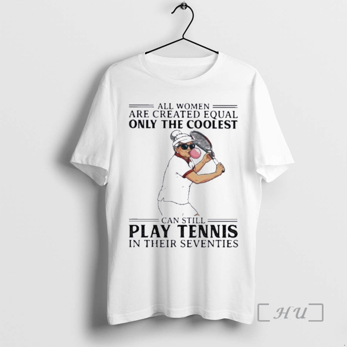 Officials All Women Are Created Equal Only The Coolest Can Still Play Tennis In Their T-Shirts, Hoodie, Sweatshirt