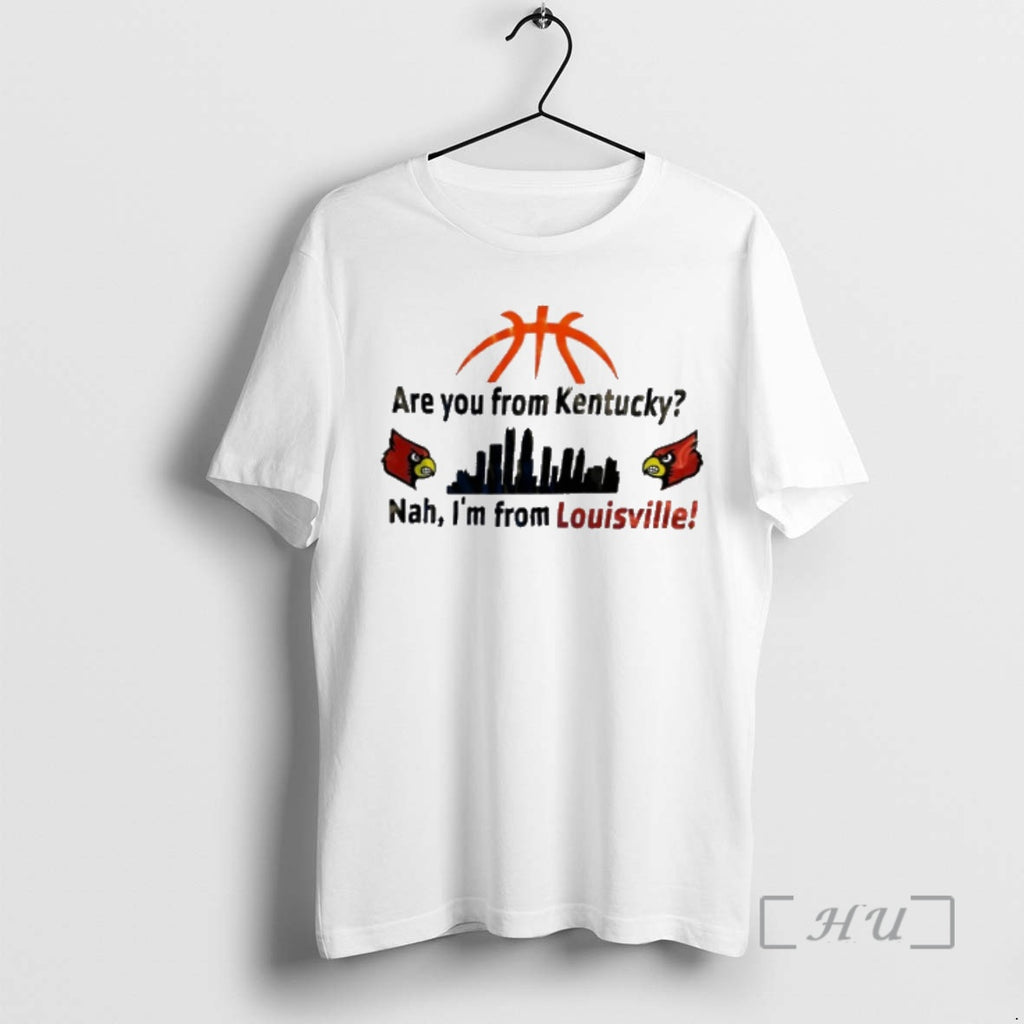 Officials Are You From Kentucky Nah Im From Louisville T-Shirts, Hoodie, Sweatshirt | PopFlextees.com