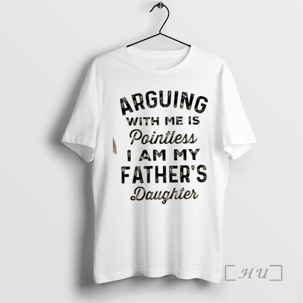Officials Arguing With Me Is Pointless I Am My Fathers Daughter Quote Premium T Shirts Hoodie, Sweatshirt | PopFlextees.com