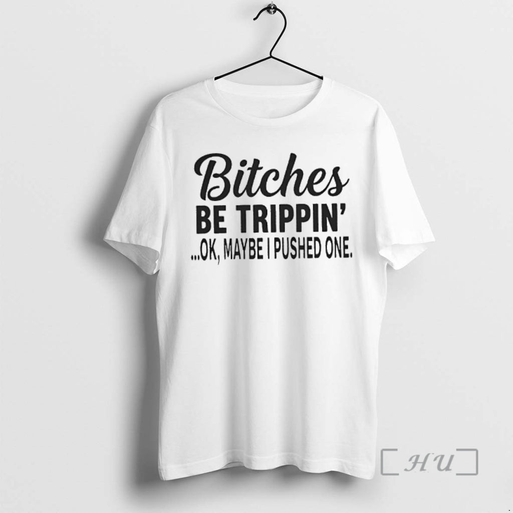 Officials Bitches Be Trippin Ok Maybe I Pushed One T-Shirts, Hoodie, Sweatshirt | PopFlextees.com