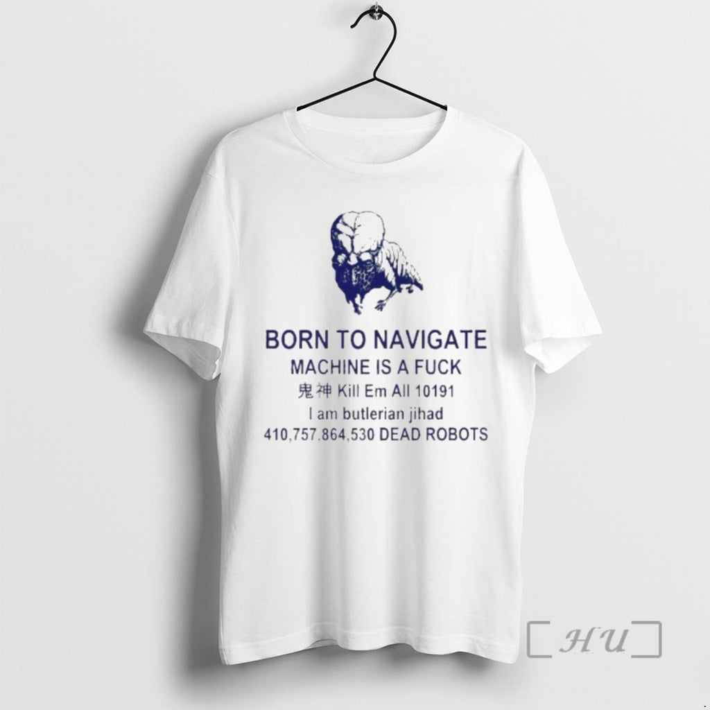 Officials Born To Navigate Machine Is A Fuck Kill Me All Dead Robots Premium T-Shirts, Hoodie, Sweatshirt | PopFlextees.com