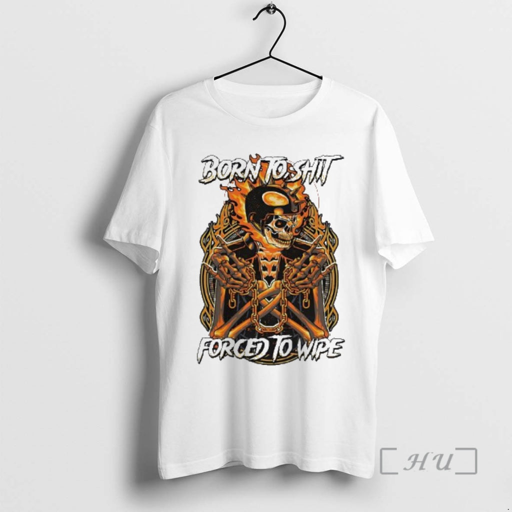 Officials Born Shit Forced Wipe Skeleton T-Shirts, Hoodie, Sweatshirt