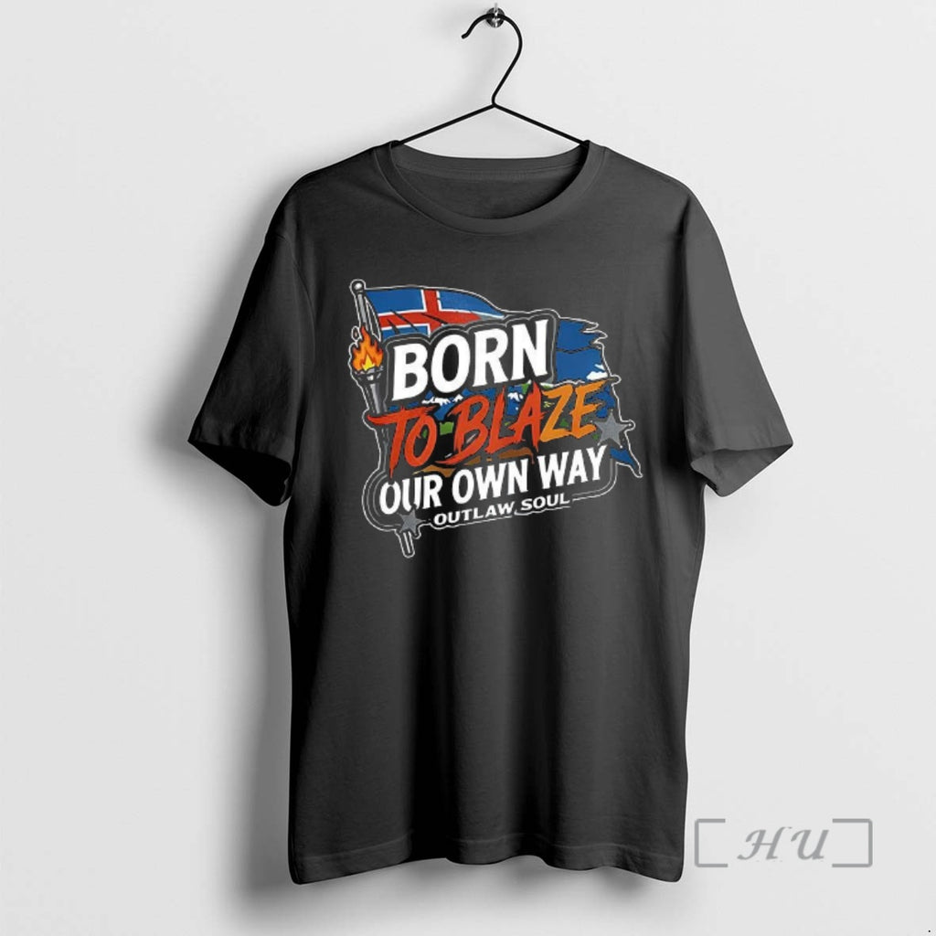 Officials Born To Blaze Our Own Way Outlaw Soul T-Shirts, Hoodie, Sweatshirt | PopFlextees.com