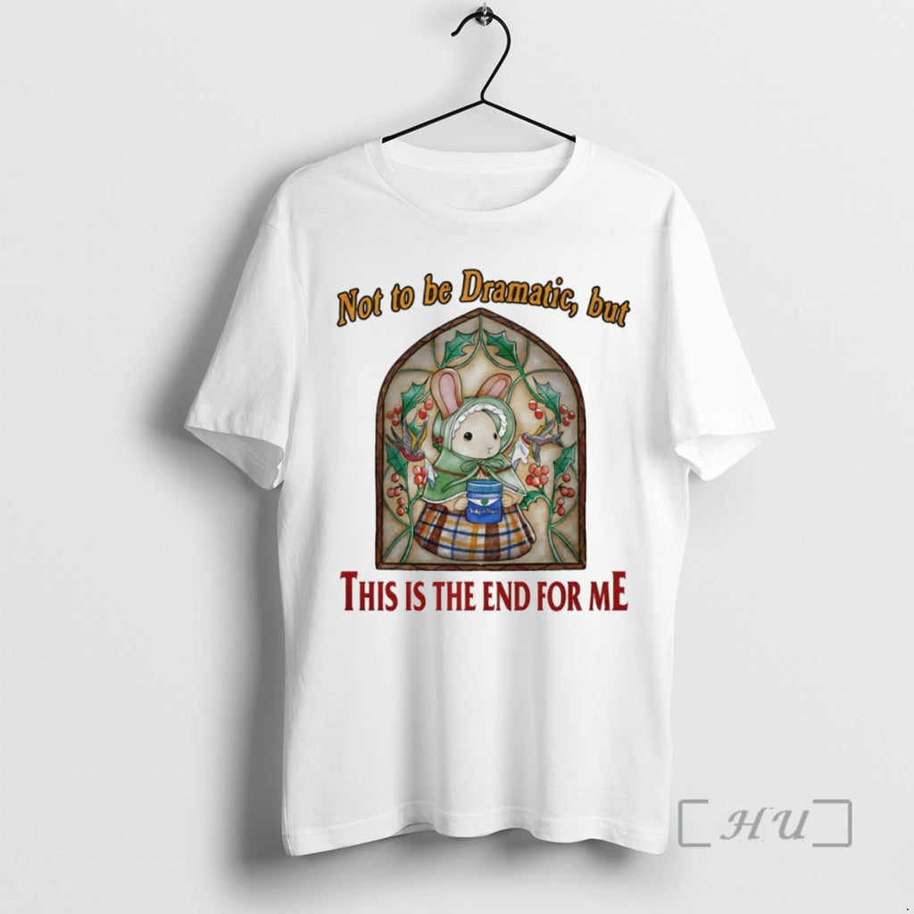 Officials Bunny Not To Be Dramatic But This Is The End For Me Circle Premium T-Shirts, Hoodie, Sweatshirt | PopFlextees.com
