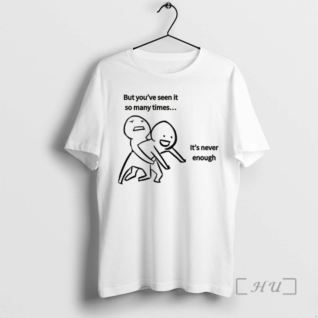 Officials But Youve Seen It So Many Times Its Never Enough Meme Premium T Shirts Hoodie, Sweatshirt | PopFlextees.com