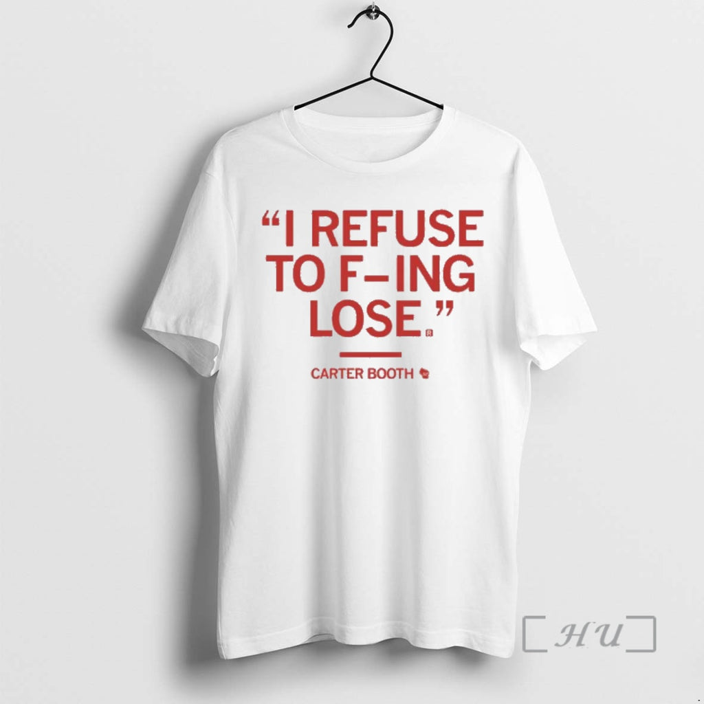 Officials Carter Booth I Refuse To F Ing Lose T-Shirts, Hoodie, Sweatshirt | PopFlextees.com