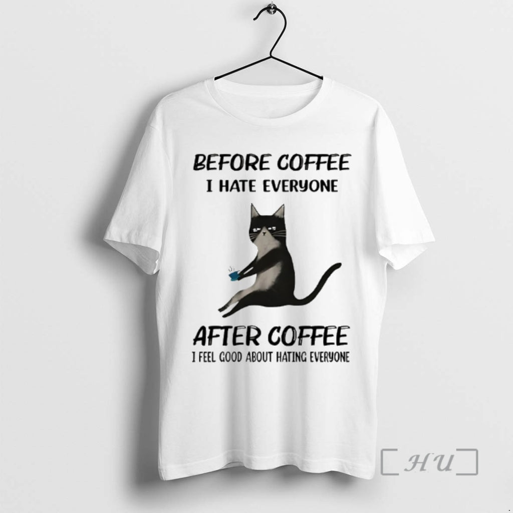 Officials Cat Before Coffee I Hate Everyone After Coffee I Feel Good About Hating Everyone T-Shirts, Hoodie, Sweatshirt