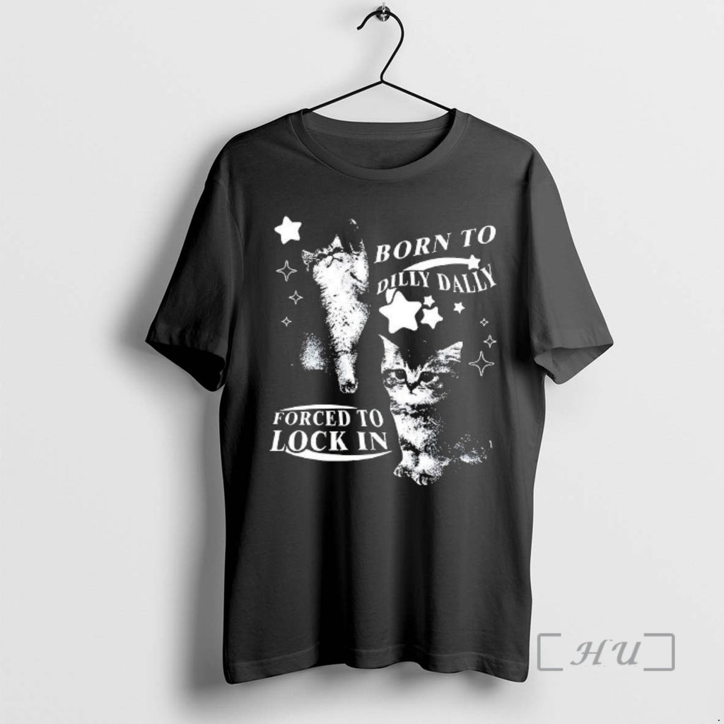 Officials Cat Born To Dilly Dally Forced To Lock In T-Shirts, Hoodie, Sweatshirt | PopFlextees.com