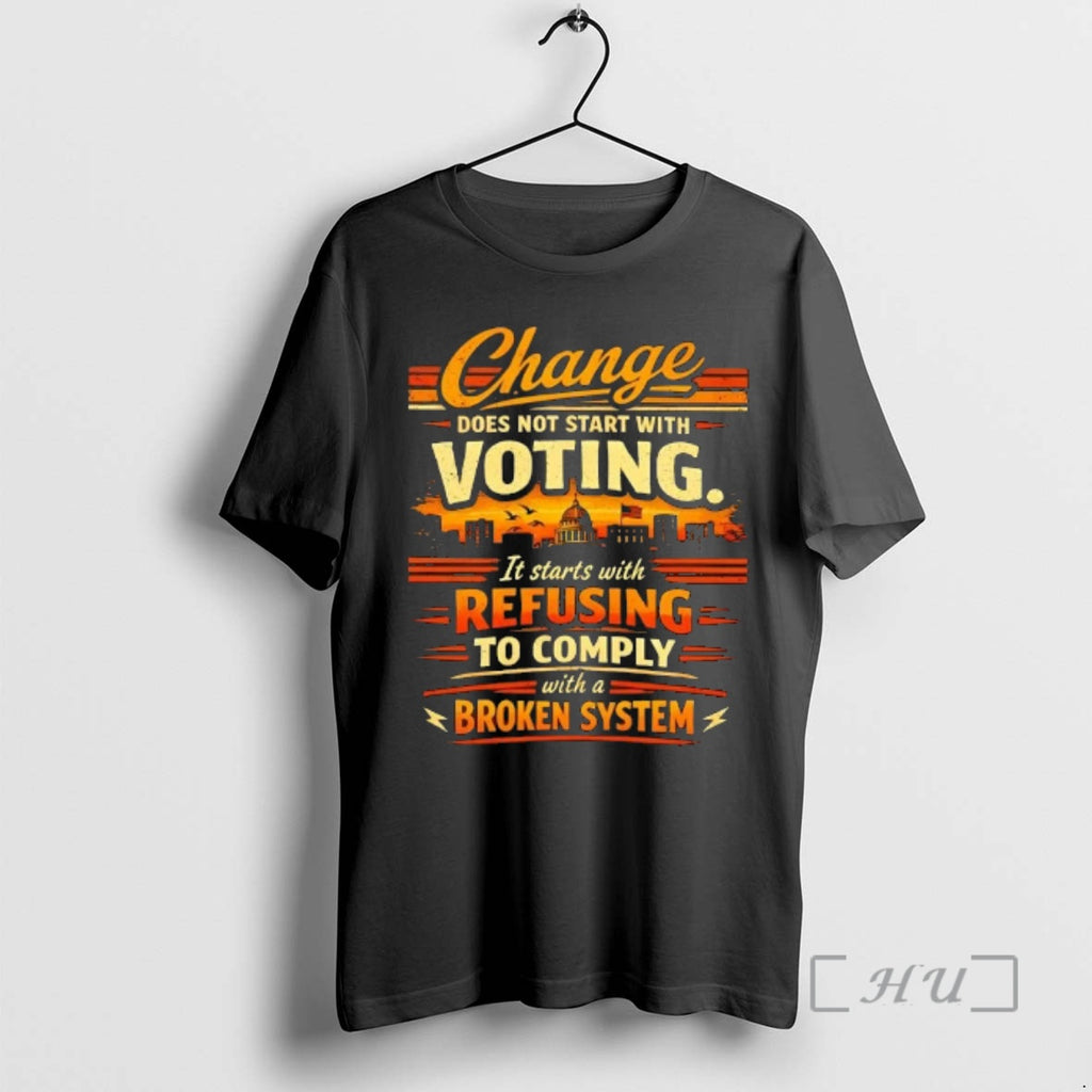 Officials Change Does Not Start With Voting It Starts With Refusing To Comply With T-Shirts, Hoodie, Sweatshirt