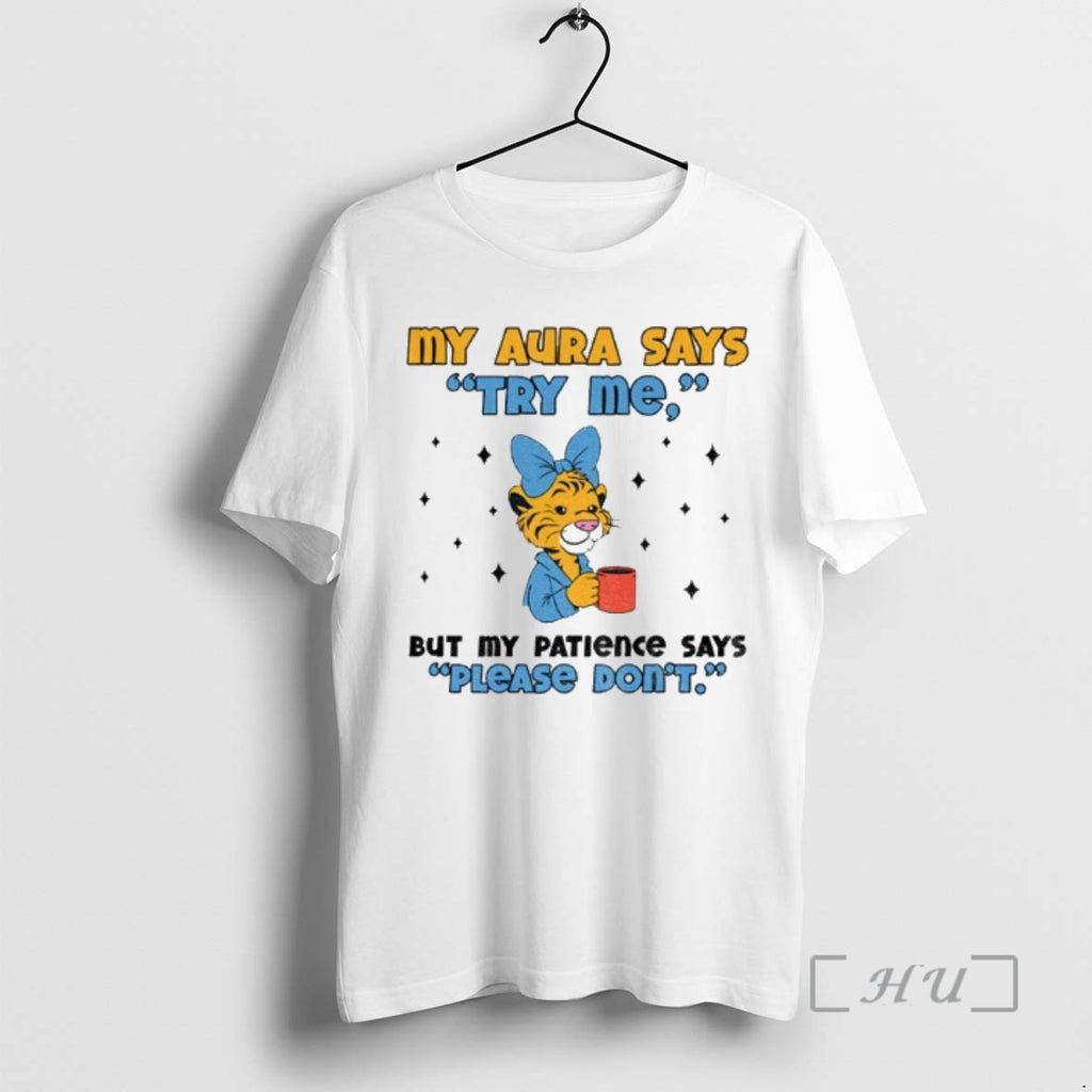 Officials Cute Tiger My Aura Says Try Me But My Patience Says Please Dont Premium T-Shirts, Hoodie, Sweatshirt